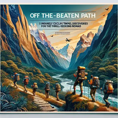 Off the Beaten Path: 5 Insanely Exciting Travel Discoveries for the Thrill-Seeking Nomad